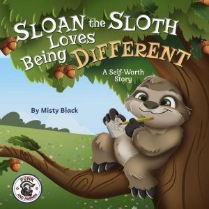 Sloan the Sloth Loves Being Different: A Self-Worth Story, Misty Black