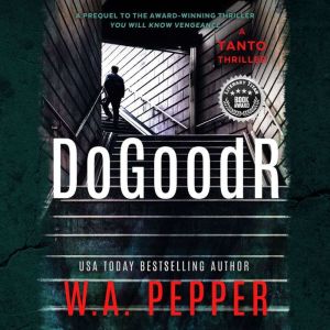 DoGoodR: A Tanto Thriller, W. A. Pepper