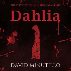 Dahlia: The Velvet Witch and Her Dark Spirit, David Minutillo