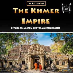 The Khmer Empire: History of Cambodia and the Angkorian Empire, Kelly Mass