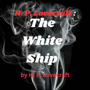 H. P. Lovecraft:  The White Ship: An eerie dream narrative with horror undertones, H. P. Lovecraft
