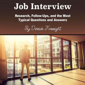 Job Interview: Research, Follow-Ups, and the Most Typical Questions and Answers, Derrick Foresight