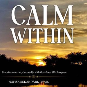 Calm Within: Transform Anxiety with the 3 Step AIM Program, Nafisa Sekandari