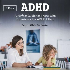 ADHD: A Perfect Guide for Those Who Experience the ADHD Effect, Heather Foreman