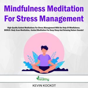Mindfulness Meditation For Stress Management: High-Quality Guided Meditations For Stress Management With the Help Of Mindfulness.  BONUS: Body Scan Meditation, Guided Meditation For Deep Sleep And Relaxing Nature Sounds!, Kevin Kockot