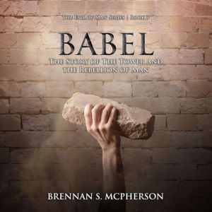 Babel: The Story of the Tower and the Rebellion of Man, Brennan S. McPherson