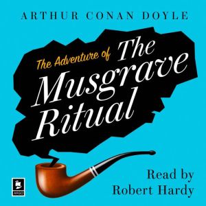 The Adventure of the Musgrave Ritual: A Sherlock Holmes Adventure, Arthur Conan Doyle