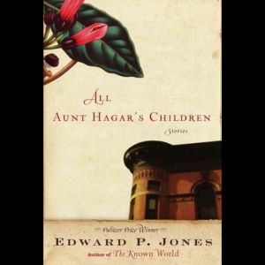 All Aunt Hagar's Children: Stories by Edward P. Jones: Stories by Edward P. Jones, Edward P. Jones