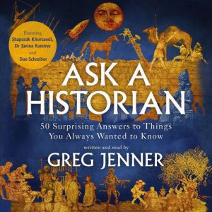 Ask A Historian: 50 Surprising Answers to Things You Always Wanted to Know, Greg Jenner