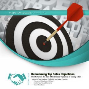 Overcoming Top Sales Objections: How to  Handle the Most Difficult Sales Objections to Closing a Sale, Made for Success