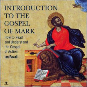 The Gospel of Mark 101: How to Read and Understand the Gospel of Action, Ian Boxall