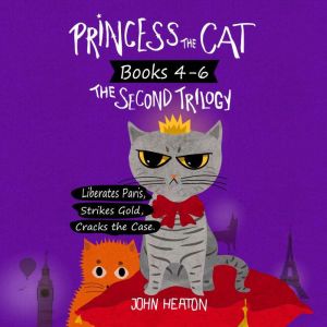Princess the Cat: The Second Trilogy, Books 4-6.: Princess the Cat Liberates Paris, Princess the Cat Strikes Gold, Princess the Cat Cracks the Case., John Heaton