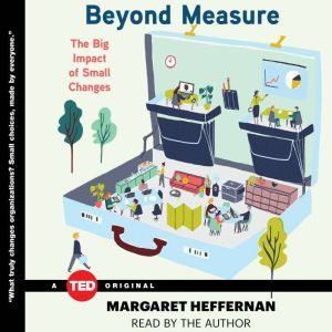 Beyond Measure: The Big Impact of Small Changes, Margaret Heffernan