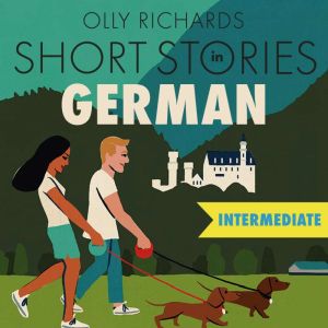 Short Stories in German for Intermediate Learners: Read for pleasure at your level, expand your vocabulary and learn German the fun way!, Olly Richards