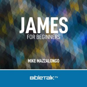 James for Beginners: Practical Christianity, Mike Mazzalongo