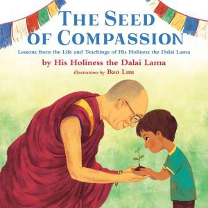 The Seed of Compassion: Lessons from the Life and Teachings of His Holiness the Dalai Lama, His Holiness The Dalai Lama