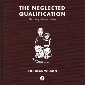 Neglected Qualification: Black Sheep in Pastors Homes, Douglas Wilson