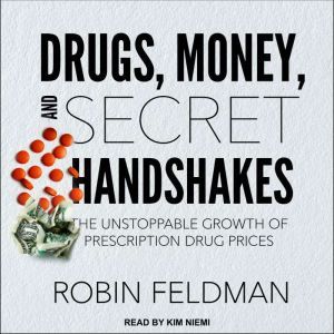 Drugs, Money, and Secret Handshakes: The Unstoppable Growth of Prescription Drug Prices, Robin Feldman