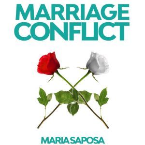 Marriage Conflict: Decrypt common marriage problems and solve them in a pacific way through non violent communication, Maria Saposa