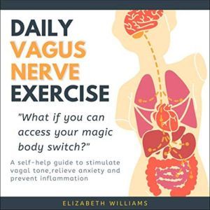 Daily Vagus Nerve Exercise: A Self-Help Guide to Stimulate Vagal Tone, Relieve Anxiety and Prevent Inflammation, Elizabeth Williams
