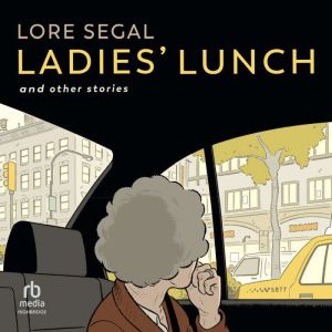 Ladies’ Lunch: And Other Stories, Lore Segal