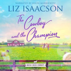 The Cowboy and the Champion: Christian Contemporary Western Romance, Liz Isaacson