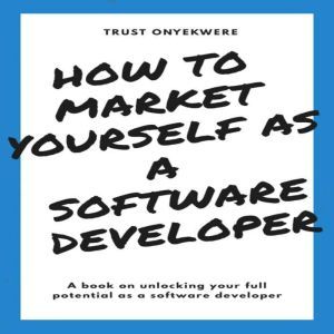 How to market yourself as a software developer, Trust Onyekwere