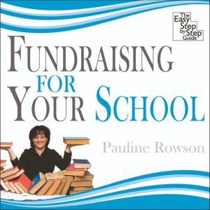 Fundraising for Your School: The Easy Step by Step Guide, Pauline Rowson