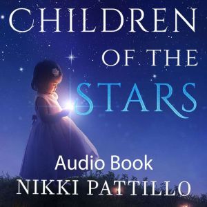 Children of the Stars: Advice for Parents and Star Children, Nikki Pattillo