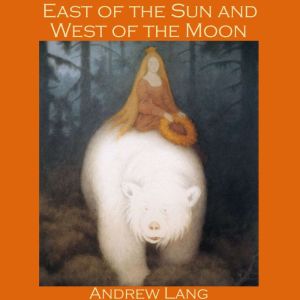 East of the Sun and West of the Moon: A Norwegian Fairy Tale, Andrew Lang
