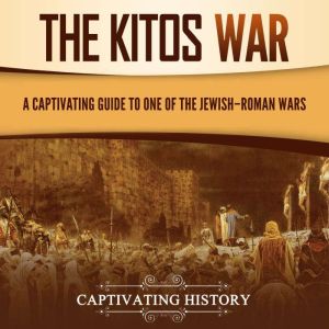 The Kitos War: A Captivating Guide to One of the JewishRoman Wars, Captivating History