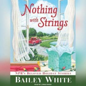 Nothing with Strings: NPR's Beloved Holiday Stories, Bailey White