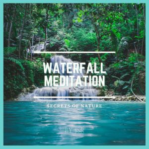 Waterfall Meditation: Secrets of Nature, JSR
