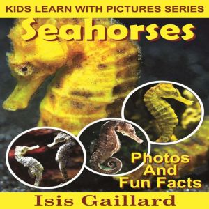 Seahorses: Photos and Fun Facts for Kids, Isis Gaillard