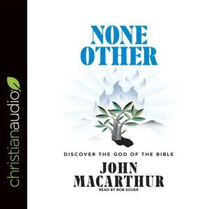 None Other: Discovering the God of the Bible, John F. MacArthur