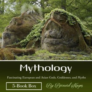 Mythology: Fascinating European and Asian Gods, Goddesses, and Myths, Bernard Hayes