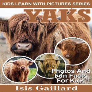 Yaks: Photos and Fun Facts for Kids, Isis Gaillard