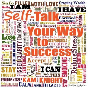 Self-Talk Your Way to Succes, Kam Knight