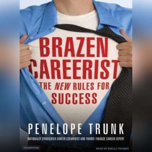 Brazen Careerist: The New Rules for Success, Penelope Trunk
