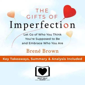 Summary of The Gifts of Imperfection: Let Go of Who You Think You're Supposed to Be and Embrace Who You Are by Brene Brown: Key Takeaways, Summary & Analysis Included, Best Self Audio