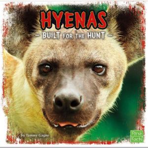 Hyenas: Built for the Hunt, Tammy Gagne