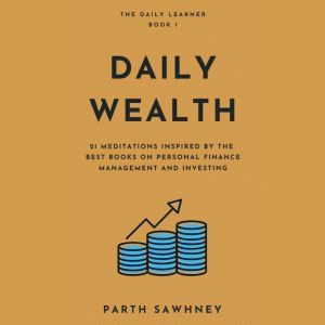 Daily Wealth: 21 Meditations Inspired by the Best Books on Personal Finance Management and Investing, Parth Sawhney