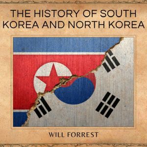 The History of South Korea and North Korea: The Rise and Fall of the Korean Peninsula and the Korean War, Secrets of History