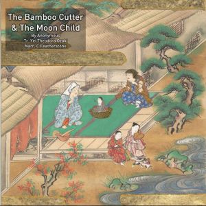 The Tale of The Bamboo Cutter And The Moon Child: A Japanese Proto Sci-Fi tale From a Thousand Years Ago, Anonymous