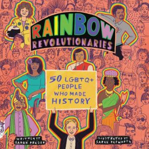 Rainbow Revolutionaries: Fifty LGBTQ+ People Who Made History, Sarah Prager