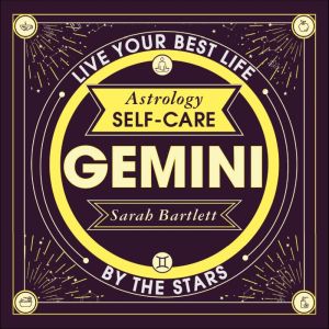 Astrology Self-Care: Gemini: Live your best life by the stars, Sarah Bartlett