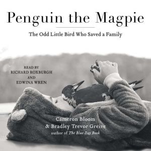 Penguin the Magpie: The Odd Little Bird Who Saved a Family, Cameron Bloom