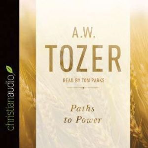 Paths to Power: Living in the Spirit's Fullness, A. W. Tozer