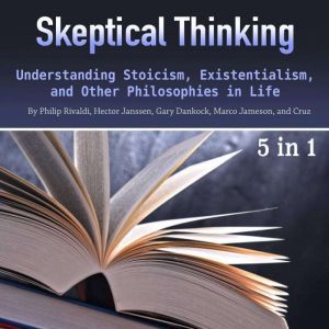 Skeptical Thinking: Understanding Stoicism, Existentialism, and Other Philosophies in Life, Cruz Matthews