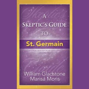 A Skeptics Guide to St. Germain, William Gladstone; Marisa Moris